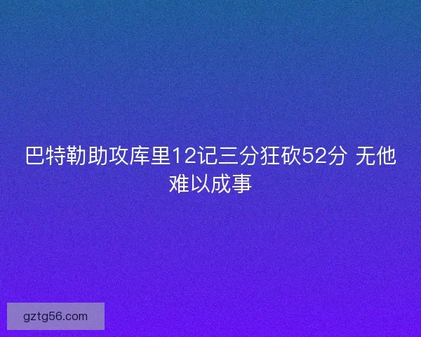 巴特勒助攻库里12记三分狂砍52分 无他难以成事
